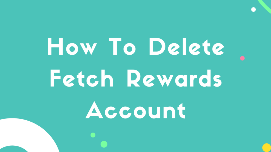 How to Delete a Fetch Rewards Account Easily How to Delete a Fetch Rewards Account Easily