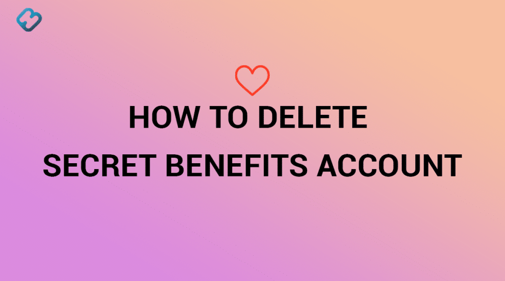 How to Delete Secret Benefits Account